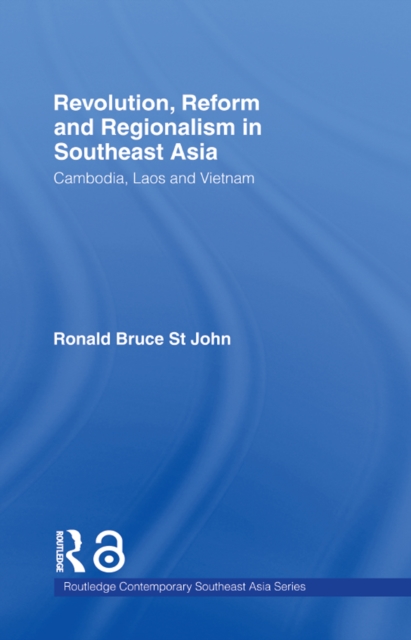 Revolution, Reform and Regionalism in Southeast Asia : Cambodia, Laos and Vietnam, PDF eBook