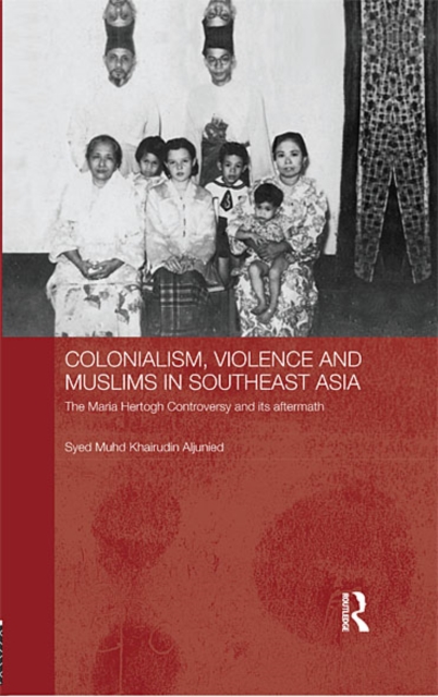 Colonialism, Violence and Muslims in Southeast Asia : The Maria Hertogh Controversy and its Aftermath, EPUB eBook