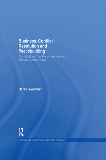 Business, Conflict Resolution and Peacebuilding : Contributions from the private sector to address violent conflict, EPUB eBook