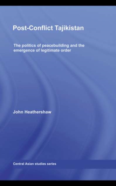 Post-Conflict Tajikistan : The politics of peacebuilding and the emergence of legitimate order, PDF eBook