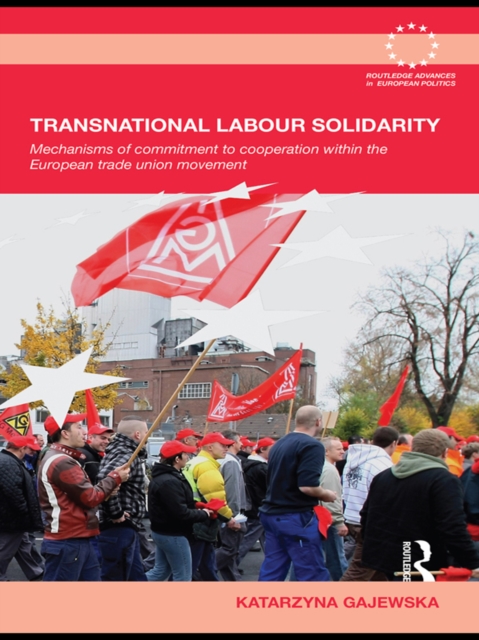 Transnational Labour Solidarity : Mechanisms of commitment to cooperation within the European Trade Union movement, PDF eBook