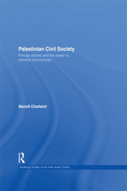 Palestinian Civil Society : Foreign donors and the power to promote and exclude, EPUB eBook