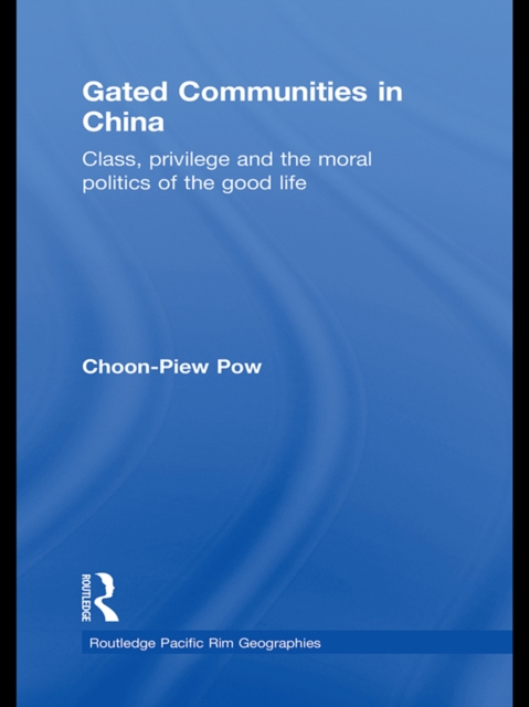 Gated Communities in China : Class, Privilege and the Moral Politics of the Good Life, PDF eBook