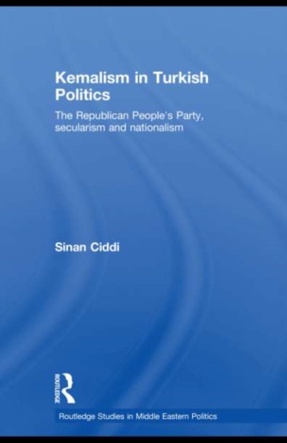 Kemalism in Turkish Politics : The Republican People's Party, Secularism and Nationalism, PDF eBook