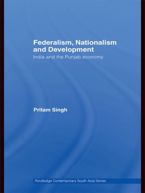 Federalism, Nationalism and Development : India and the Punjab Economy, PDF eBook