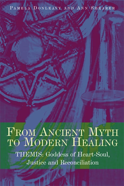 From Ancient Myth to Modern Healing : Themis: Goddess of Heart-Soul, Justice and Reconciliation, EPUB eBook