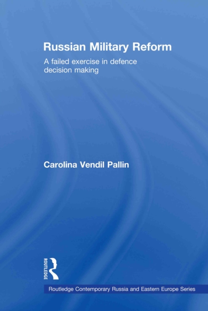 Russian Military Reform : A Failed Exercise in Defence Decision Making, EPUB eBook