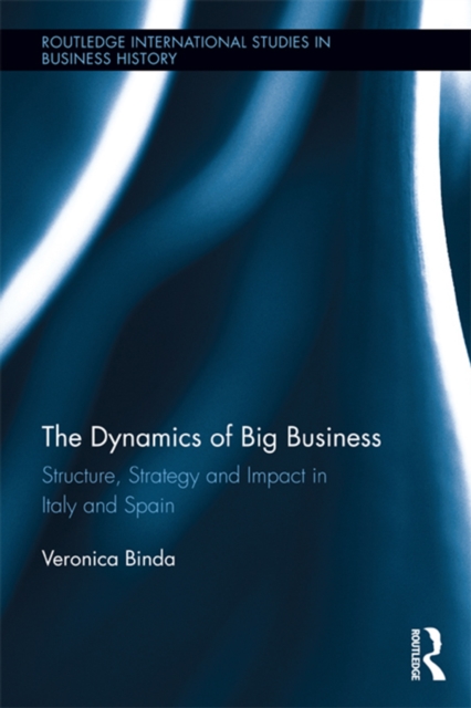 The Dynamics of Big Business : Structure, Strategy, and Impact in Italy and Spain, PDF eBook