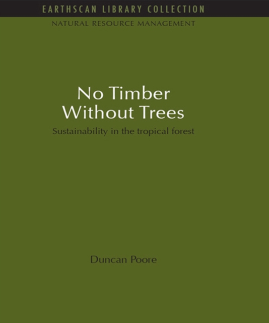 No Timber Without Trees : Sustainability in the tropical forest, PDF eBook
