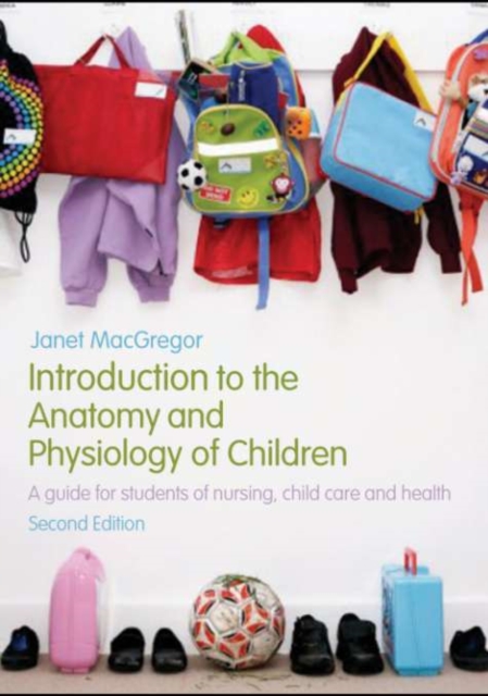 Introduction to the Anatomy and Physiology of Children : A Guide for Students of Nursing, Child Care and Health, PDF eBook