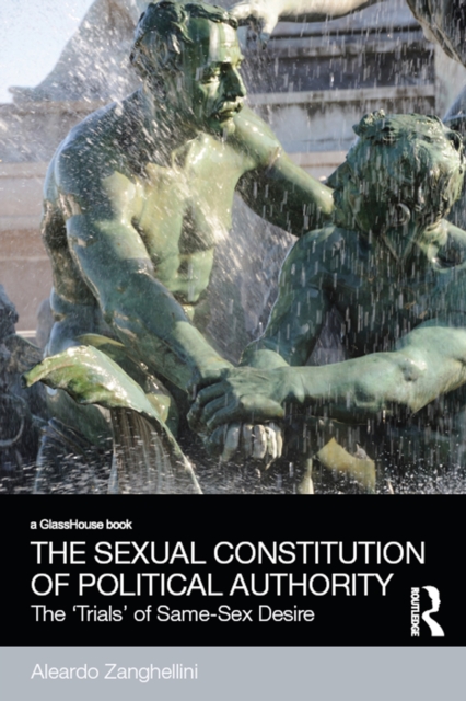 The Sexual Constitution of Political Authority : The 'Trials' of Same-Sex Desire, PDF eBook