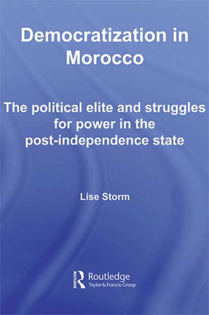 Democratization in Morocco : The Political Elite and Struggles for Power in the Post-Independence State, EPUB eBook