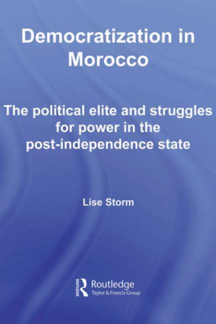 Democratization in Morocco : The Political Elite and Struggles for Power in the Post-Independence State, PDF eBook