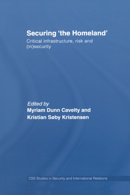 Securing 'the Homeland' : Critical Infrastructure, Risk and (In)Security, EPUB eBook