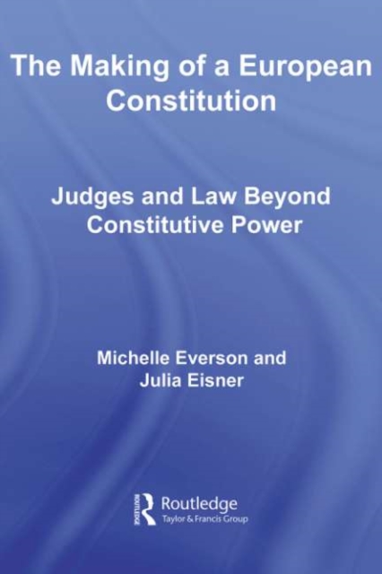 The Making of a European Constitution : Judges and Law Beyond Constitutive Power, PDF eBook