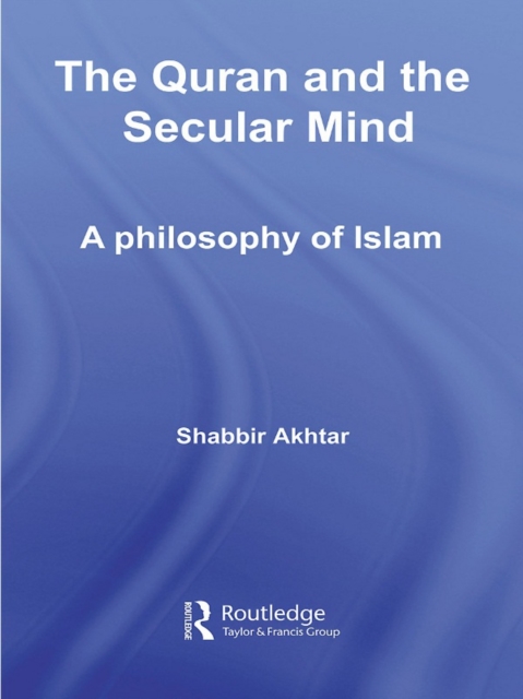 The Quran and the Secular Mind : A Philosophy of Islam, EPUB eBook
