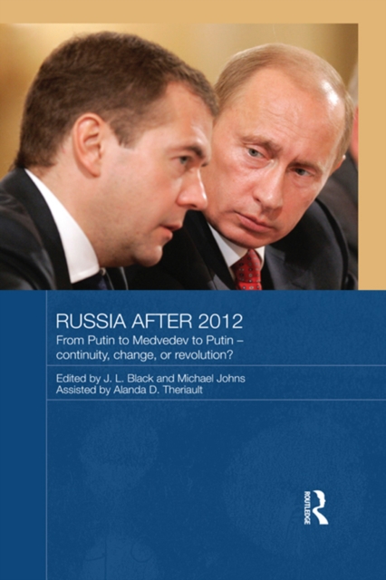 Russia after 2012 : From Putin to Medvedev to Putin - Continuity, Change, or Revolution?, PDF eBook