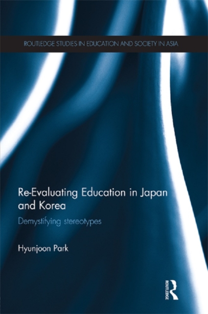 Re-Evaluating Education in Japan and Korea : De-mystifying Stereotypes, PDF eBook