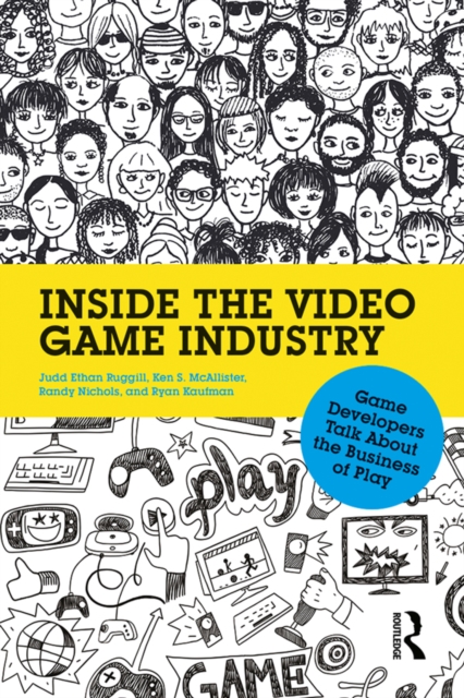 Inside the Video Game Industry : Game Developers Talk About the Business of Play, PDF eBook