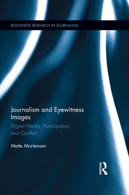 Journalism and Eyewitness Images : Digital Media, Participation, and Conflict, PDF eBook