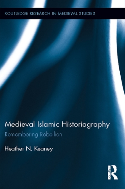 Medieval Islamic Historiography : Remembering Rebellion, PDF eBook