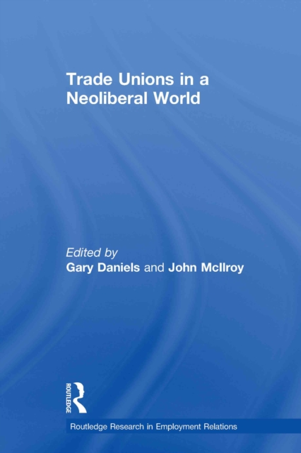 Trade Unions in a Neoliberal World : British Trade Unions under New Labour, EPUB eBook