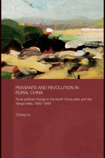 Peasants and Revolution in Rural China : Rural Political Change in the North China Plain and the Yangzi Delta, 1850-1949, PDF eBook