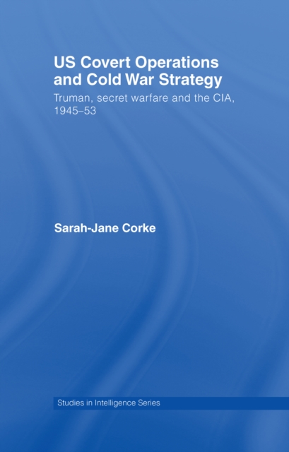US Covert Operations and Cold War Strategy : Truman, Secret Warfare and the CIA, 1945-53, PDF eBook