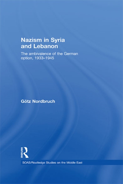 Nazism in Syria and Lebanon : The Ambivalence of the German Option, 1933-1945, EPUB eBook