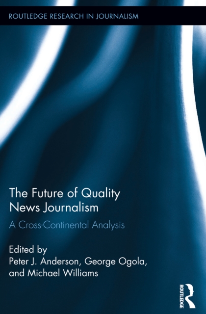 The Future of Quality News Journalism : A Cross-Continental Analysis, PDF eBook