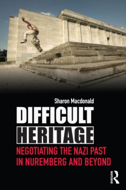 Difficult Heritage : Negotiating the Nazi Past in Nuremberg and Beyond, PDF eBook
