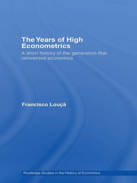 The Years of High Econometrics : A Short History of the Generation that Reinvented Economics, EPUB eBook