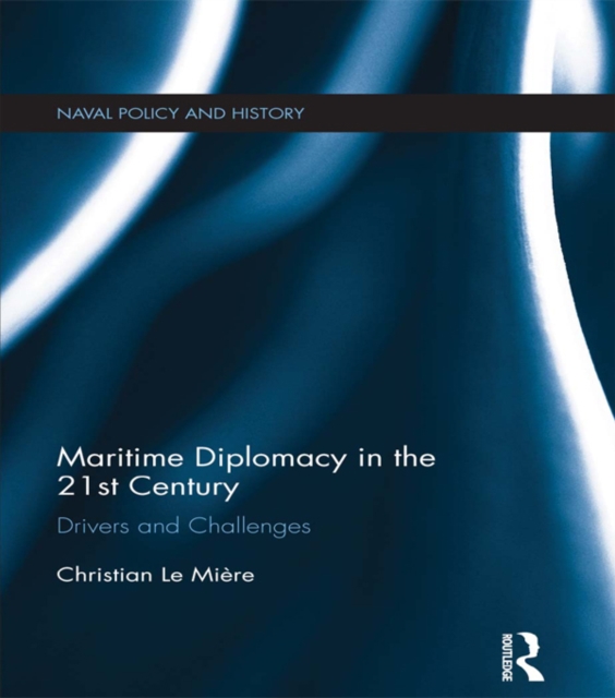 Maritime Diplomacy in the 21st Century : Drivers and Challenges, PDF eBook