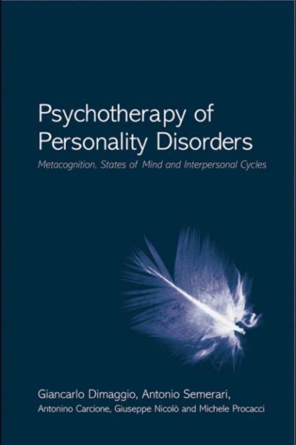 Psychotherapy of Personality Disorders : Metacognition, States of Mind and Interpersonal Cycles, PDF eBook
