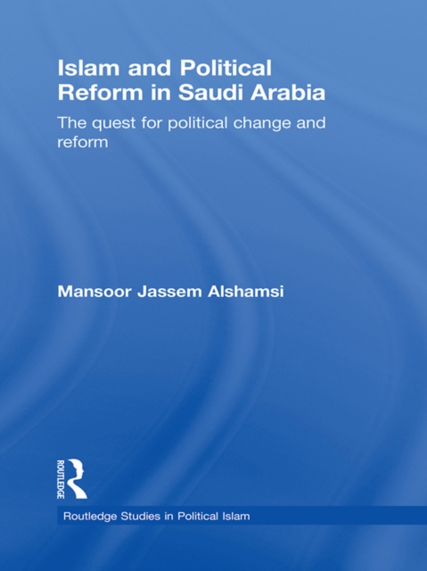Islam and Political Reform in Saudi Arabia : The Quest for Political Change and Reform, PDF eBook