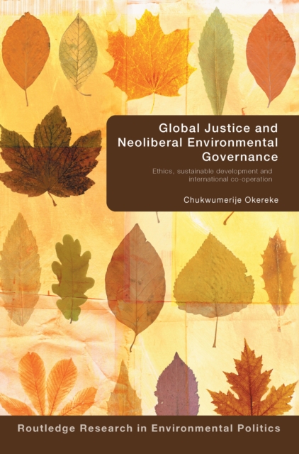 Global Justice and Neoliberal Environmental Governance : Ethics, Sustainable Development and International Co-Operation, EPUB eBook
