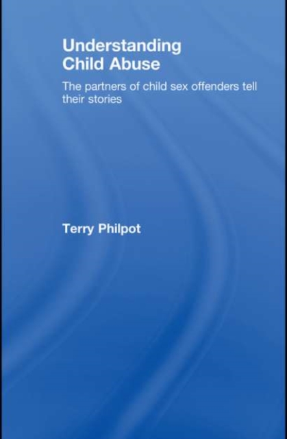 Understanding Child Abuse : The Partners of Child Sex Offenders Tell Their Stories, PDF eBook
