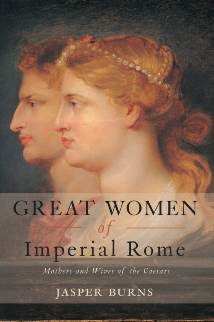 Great Women of Imperial Rome : Mothers and Wives of the Caesars, EPUB eBook