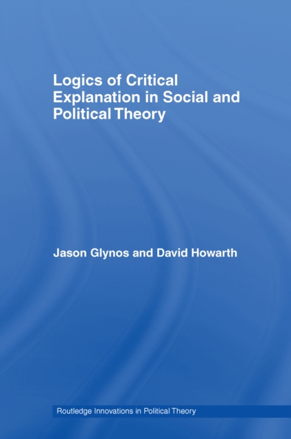 Logics of Critical Explanation in Social and Political Theory, PDF eBook
