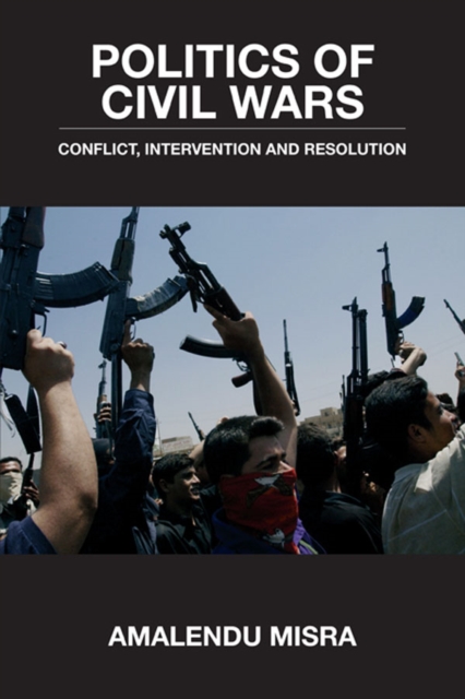 Politics of Civil Wars : Conflict, Intervention & Resolution, EPUB eBook