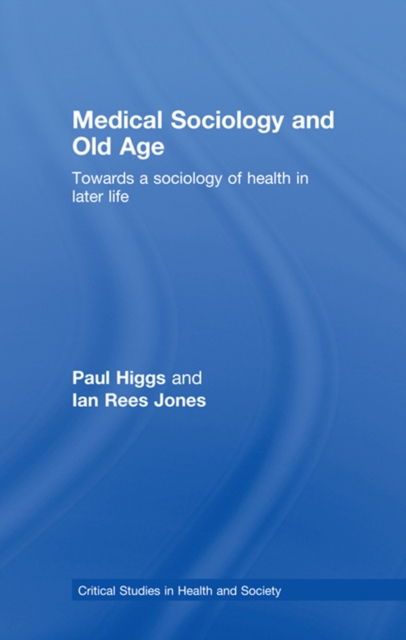 Medical Sociology and Old Age : Towards a sociology of health in later life, PDF eBook