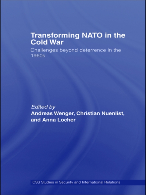 Transforming NATO in the Cold War : Challenges beyond Deterrence in the 1960s, EPUB eBook