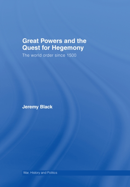 Great Powers and the Quest for Hegemony : The World Order since 1500, EPUB eBook