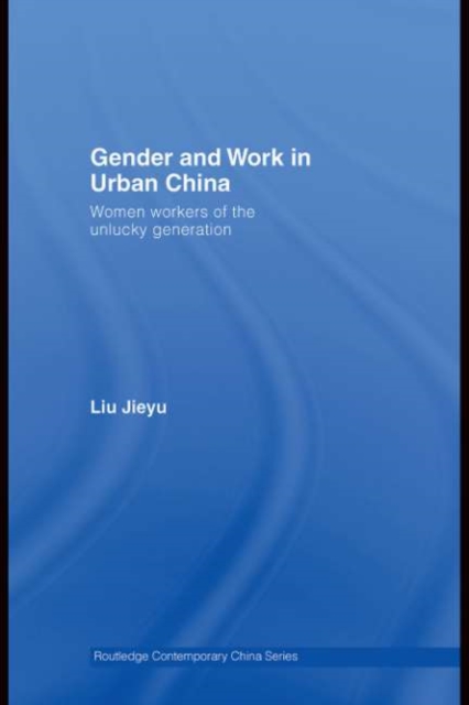 Gender and Work in Urban China : Women Workers of the Unlucky Generation, PDF eBook