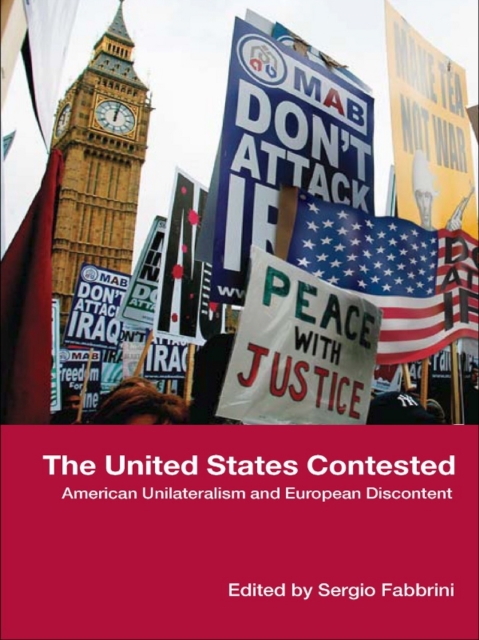 The United States Contested : American Unilateralism and European Discontent, EPUB eBook
