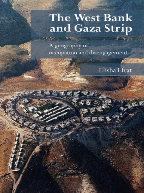 The West Bank and Gaza Strip : A Geography of Occupation and Disengagement, EPUB eBook