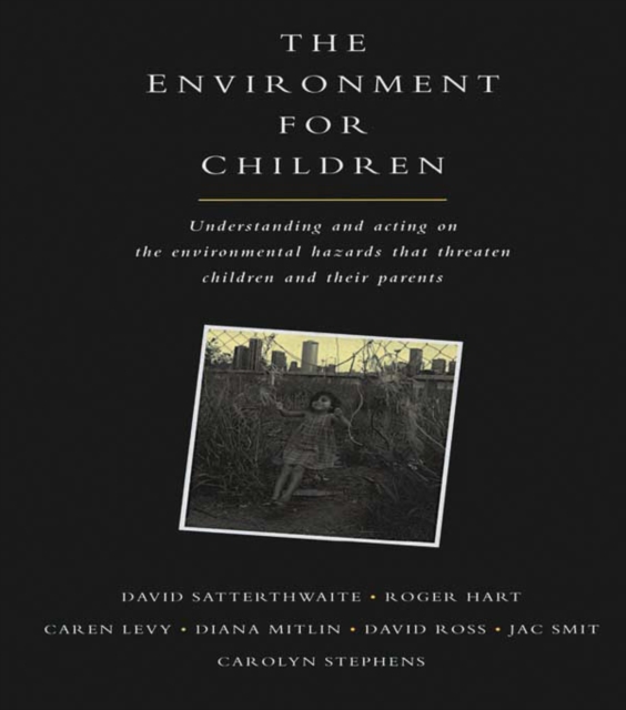 The Environment for Children : Understanding and Acting on the Environmental Hazards That Threaten Children and Their Parents, PDF eBook