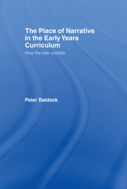 The Place of Narrative in the Early Years Curriculum : How the Tale Unfolds, EPUB eBook