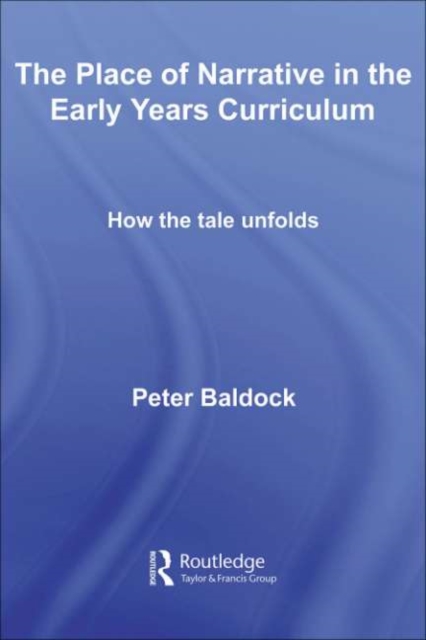 The Place of Narrative in the Early Years Curriculum : How the Tale Unfolds, PDF eBook