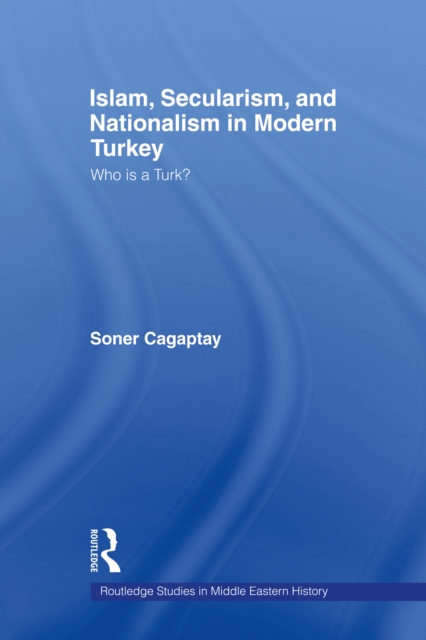 Islam, Secularism and Nationalism in Modern Turkey : Who is a Turk?, EPUB eBook